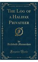 The Log of a Halifax Privateer (Classic Reprint)