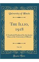 The Illio, 1918, Vol. 24: A Yearbook Produced by the Junior Class at the University of Illinois (Classic Reprint)