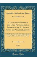 Collection Générale des Loix, Proclamations, Instructions, Et Autres Actes du Pouvoir Exécutif, Vol. 1: Publiés Pendant l'Assemblée Nationale Constituante Et Législative, Depuis la Convocation des États-Généraux Jusqu'au 31 Décembre 1791-1794; Iime