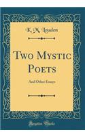 Two Mystic Poets: And Other Essays (Classic Reprint)