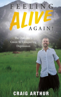 Feeling Alive Again!: The Outsider's Guide to Conquering Depression