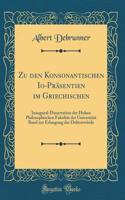 Zu den Konsonantischen Io-Präsentien im Griechischen: Inaugural-Dissertation der Hohen Philosophischen Fakultät der Universität Basel zur Erlangung der Doktorwürde (Classic Reprint)