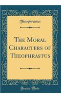 The Moral Characters of Theophrastus (Classic Reprint)