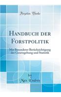 Handbuch Der Forstpolitik: Mit Besonderer BerÃ¼cksichtigung Der Gesetzgebung Und Statistik (Classic Reprint): Mit Besonderer BerÃ¼cksichtigung Der Gesetzgebung Und Statistik (Classic Reprint)