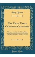 The First Three Christian Centuries: A History of the Church of Christ, with a Special View to the Delineation of Christian Faith and Life (from A. D. 1 to A. D. 313) (Classic Reprint): A History of the Church of Christ, with a Special View to the Delineation of Christian Faith and Life (from A. D. 1 to A. D. 313) (Classic Reprint)