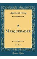 A Masquerader, Vol. 2 of 3 (Classic Reprint)