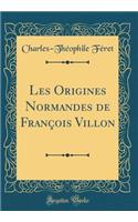 Les Origines Normandes de Franï¿½ois Villon (Classic Reprint)