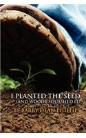 I Planted the Seed (and Woody Squashed it)