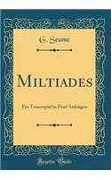 Miltiades: Ein Trauerspiel in FÃ¼nf AufzÃ¼gen (Classic Reprint)