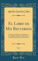 El Libro de Mis Recuerdos, Vol. 1: Narraciones Historicas, Anecdoticas y de Costumbres Mexicanas Anteriores al Actual Estado Social; Los Monasterios (Classic Reprint)