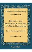 Report of the Superintendent of the U. S. Naval Observatory: For the Year Ending 1891 June 30 (Classic Reprint)