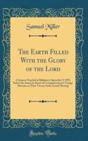 The Earth Filled with the Glory of the Lord: A Sermon Preached at Baltimore, September 9, 1835, Before the American Board of Commissioners for Foreign Missions, at Their Twenty-Sixth Annual Meeting (Classic Reprint)