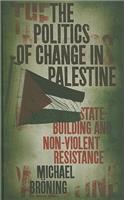 Politics of Change in Palestine: State-Building and Non-Violent Resistance: State-Building and Non-Violent Resistance