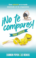 ¡No Te Compares! Para Chicas: Cómo Sobrevivir En Un Mundo Obsesionado Con Las Comparaciones (Comparison Girl for Teens: Thriving Beyond Measure in a World That Compares)