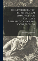 Development of Bishop Wilhelm Emmanuel Von Ketteler's Interpretation of the Social Problem; 22