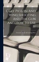 Clay Pigeon And Wing Shooting And The Gun And How To Use It