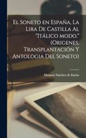 Soneto en España, la lira de Castilla al Itálico modo. (Origenes, transplantación y antologia del Soneto)