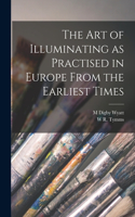 art of Illuminating as Practised in Europe From the Earliest Times