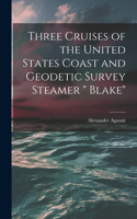 Three Cruises of the United States Coast and Geodetic Survey Steamer Blake