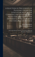 A Selection of Precedents of Pleading Under the Judicature Acts in the Common law Divisions. With Notes Explanatory of the Different Causes of Action and Grounds of Defence; and an Introductory Treatise on the Present Rules and Principles of Pleadi