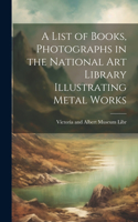 List of Books, Photographs in the National Art Library Illustrating Metal Works