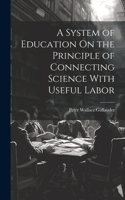 System of Education On the Principle of Connecting Science With Useful Labor