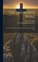 Task Worth While: Or, the Divine Philosophy of Missions: Seminary Lectures (1909-1910)