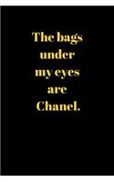 The bags under my eyes are Chanel.