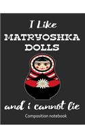 I Love Matryoshka Dolls And I Cannot Lie Composition Notebook: 7.44" x 9.69" 100 pages 50 sheets Composition Notebook College Ruled Book