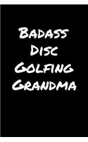 Badass Disc Golfing Grandma: A soft cover blank lined journal to jot down ideas, memories, goals, and anything else that comes to mind.