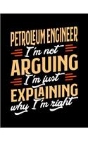 Petroleum Engineer I'm Not Arguing I'm Just Explaining Why I'm Right