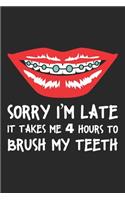 Sorry I'm late It takes me 4 hours to brush my teeth