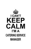 I Can't Keep Calm I'm A Catering Service Manager