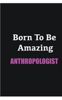 Born to me Amazing Anthropologist