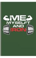 Me My Selft And Iron: for Training Log and Diary Journal For Gym Lover (6x9) Lined Notebook to write in