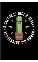 A Cactus Is Just a Really Aggressive Cucumber: Funny Succulent Saying Journal for Floriculture, Horticulture, Landscaping, Zen Garden & Organic Botany Fans - 6x9 - 100 Blank Lined Pages