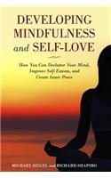 Developing Mindfulness and Self-Love: How You Can Declutter Your Mind, Improve Self-Esteem, and Create Inner Peace Right Now