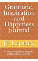 Gratitude, Inspiration and Happiness Journal: A 40 Days Gratitude Journal with Gratitude Quotes