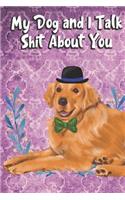 My Dog And I Talk Shit About You: I'd Rather Be Home with My Dog Talking Shit. Funny and Adorable Golden Retriever Pet Dog Notebook and Journal. For School Home Office Note Taking, D