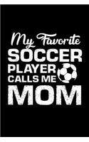 My Favorite Soccer Player Calls Me Mom: Notebook 120 Pages Journal 6x9 Blank Line