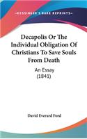 Decapolis Or The Individual Obligation Of Christians To Save Souls From Death: An Essay (1841)