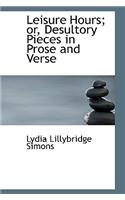 Leisure Hours; Or, Desultory Pieces in Prose and Verse