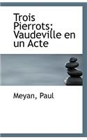 Trois Pierrots; Vaudeville En Un Acte