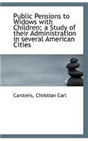 Public Pensions to Widows with Children; A Study of Their Administration in Several American Cities