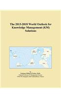 The 2013-2018 World Outlook for Knowledge Management (Km) Solutions