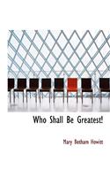 Who Shall Be Greatest!: (English)