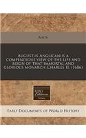 Augustus Anglicanus a Compendious View of the Life and Reign of That Immortal and Glorious Monarch Charles II. (1686)