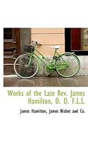 Works of the Late REV. James Hamilton, D. D. F.L.S.