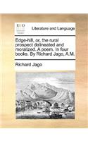Edge-Hill, Or, the Rural Prospect Delineated and Moralized. a Poem. in Four Books. by Richard Jago, A.M.