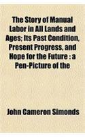 The Story of Manual Labor in All Lands and Ages; Its Past Condition, Present Progress, and Hope for the Future